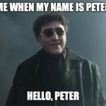 Doc Ock Hello Peter | ME WHEN MY NAME IS PETER; HELLO, PETER | image tagged in doc ock hello peter | made w/ Imgflip meme maker