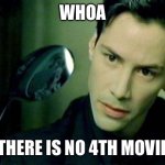 There is No Movie | WHOA; THERE IS NO 4TH MOVIE | image tagged in neo spoon,neo,matrix,matrix resurrections,the matrix,gaslighting | made w/ Imgflip meme maker