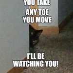Any fish you bake | ANY FISH YOU BAKE; ANY CALL YOU TAKE; ANY TOE YOU MOVE; I'LL BE WATCHING YOU! | image tagged in being watched | made w/ Imgflip meme maker