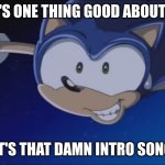 we can all agree on this | IF THERE'S ONE THING GOOD ABOUT SONIC X; IT'S THAT DAMN INTRO SONG | image tagged in see ya - sonic x | made w/ Imgflip meme maker