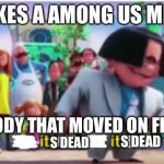 Among us only lasted for 5 months | MAKES A AMONG US MEME; ME; EVERY BODY THAT MOVED ON FROM THAT; S DEAD; S DEAD | image tagged in let it die | made w/ Imgflip meme maker