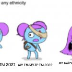 I'm way too obsessed with pibby. please help me | MY IMGFLIP IN 2022; MY IMGFLIP IN 2023 (MAYBE); MY IMGFLIP IN 2021 | image tagged in pibby can be any ethnicity,imgflip,adult swim | made w/ Imgflip meme maker