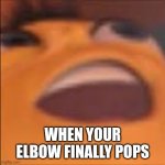 It feels so good | WHEN YOUR ELBOW FINALLY POPS | image tagged in barry bee benson | made w/ Imgflip meme maker