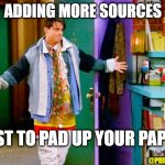 padding up | ADDING MORE SOURCES; JUST TO PAD UP YOUR PAPER; @PHD_GENIE | image tagged in joey clothes | made w/ Imgflip meme maker