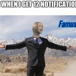 Famus | ME WHEN I GET 12 NOTIFICATIONS: | image tagged in famus | made w/ Imgflip meme maker