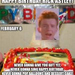 Happy birthday Rick Astley! | HAPPY BIRTHDAY RICK ASTLEY! NEVER GONNA GIVE YOU GIFT YET, NEVER GONNA SING HAPPY BIRTHDAY,  NEVER GONNA POP BALLOONS AND DESSERT CAKE! FEBR | image tagged in memes,grumpy cat birthday,grumpy cat,rickroll,rick astley,birthday | made w/ Imgflip meme maker