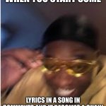 Yellow Sun glasses | WHEN YOU START SOME; LYRICS IN A SONG IN COMMENTS AND IT BECOMES A CHAIN | image tagged in yellow sun glasses | made w/ Imgflip meme maker