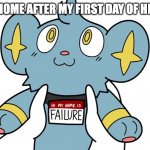 Hi my name is failure | ME GOING HOME AFTER MY FIRST DAY OF HIGHSCHOOL | image tagged in hi my name is failure | made w/ Imgflip meme maker