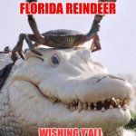 Merry Christmas | FLORIDA REINDEER; WISHING Y'ALL A MERRY CHRISTMAS | image tagged in florida reindeer | made w/ Imgflip meme maker
