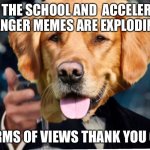 Epik Win Moment | WOW THE SCHOOL AND  ACCELERATOR, RANGER MEMES ARE EXPLODING; IN TERMS OF VIEWS THANK YOU GUYS! | image tagged in dog cheers | made w/ Imgflip meme maker
