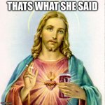 Jesus with beer | THATS WHAT SHE SAID | image tagged in jesus with beer | made w/ Imgflip meme maker