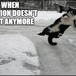 Frictioless | WHEN FRICTION DOESN'T EXIST ANYMORE | image tagged in cat slipping | made w/ Imgflip meme maker