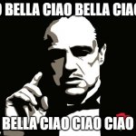 O Bella Ciao | O BELLA CIAO BELLA CIAO; BELLA CIAO CIAO CIAO | image tagged in mafia | made w/ Imgflip meme maker
