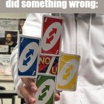 no u | When they say you did something wrong: | image tagged in no u | made w/ Imgflip meme maker
