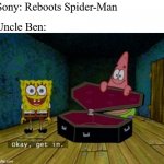 Uncle Ben dies again | Sony: Reboots Spider-Man; Uncle Ben: | image tagged in spongebob coffin,spiderman,uncle ben | made w/ Imgflip meme maker