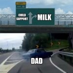 fun-e | CHILD SUPPORT; MILK; DAD | image tagged in swerving car | made w/ Imgflip meme maker