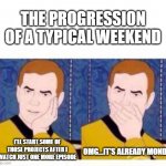 Progression of a Typical Weekend | THE PROGRESSION OF A TYPICAL WEEKEND; I'LL START SOME OF THOSE PROJECTS AFTER I WATCH JUST ONE MORE EPISODE; OMG...IT'S ALREADY MONDAY | image tagged in star trek cartoon | made w/ Imgflip meme maker