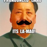 Mao Zedong | IT'S NOT PRONOUNCED "LMAO"; ITS  LA-MAO! | image tagged in mao zedong | made w/ Imgflip meme maker