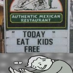 eat kids free | HOL UP | image tagged in eat kids free | made w/ Imgflip meme maker