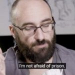 I'm not afraid of prison