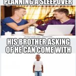 When you Plan a Sleep over | ME AND MY COUSIN PLANNING A SLEEPOVER; HIS BROTHER ASKING OF HE CAN COME WITH | image tagged in blank paper for texts | made w/ Imgflip meme maker