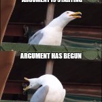 Segull Scream | ARGUMENT IS COMING ON; ARGUMENT IS STARTING; ARGUMENT HAS BEGUN; DAD: | image tagged in segull scream | made w/ Imgflip meme maker