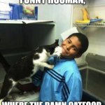 Where the catfood | IT'S NOT FUNNY HOOMAN, WHERE THE DAMN CATFOOD, I'LL TEAR YOUR JUGULAR! | image tagged in cat torture | made w/ Imgflip meme maker