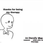 Thanks for being my therapy