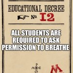 Good day said umbrige  to harry, dying | ALL STUDENTS ARE REQUIRED TO ASK PERMISSION TO BREATHE | image tagged in proclamation | made w/ Imgflip meme maker
