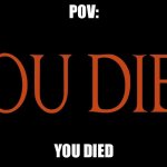 Dark Souls You Died | POV:; YOU DIED | image tagged in dark souls you died | made w/ Imgflip meme maker