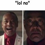 lol no | "lol no" | image tagged in farcry 6 giancarlo esposito,memes | made w/ Imgflip meme maker