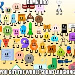 damn bro you got the whole squad laughing aib meme