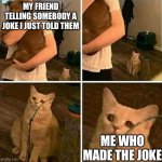 Cat also go brrrrr | MY FRIEND TELLING SOMEBODY A JOKE I JUST TOLD THEM; ME WHO MADE THE JOKE | image tagged in betrayed cat,memes,funny | made w/ Imgflip meme maker