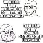 Federal Reserve Makes Crypto | THE FEDERAL RESERVE DESTROYED OUR COUNTRY WITH FIAT FUNNY MONEY; THE FEDERAL RESERVE IS MAKING DIGITAL TRACEABLE FUNNY MONEY | image tagged in hypocrite neckbeard,cryptocurrency | made w/ Imgflip meme maker