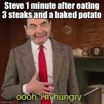 Minecraft meme | Steve 1 minute after eating 3 steaks and a baked potato | image tagged in mr bean im hungry,minecraft,mr bean,food,axe go smack smack,haha brrrrrrr | made w/ Imgflip meme maker