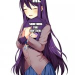 Yuri with Plushie (DDLC) | ME; SOMETHING THAT ISN'T REAL | image tagged in yuri with plushie ddlc | made w/ Imgflip meme maker