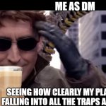 *Mute in discord* *Evil laugh* *Sip...* | ME AS DM; SEEING HOW CLEARLY MY PLAYERS ARE FALLING INTO ALL THE TRAPS AND TRICKS. | image tagged in se te va el tren ara a,dungeons and dragons,spiderman | made w/ Imgflip meme maker