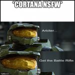 Halo, arbiter get the battle rifle | *CORTANA NSFW* | image tagged in halo arbiter get the battle rifle | made w/ Imgflip meme maker