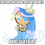 Thx | THX FOR CHECKING OUT MY MEMES; HAVE SEA FAIRY | image tagged in cookie run | made w/ Imgflip meme maker