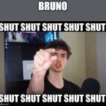 Shut about bruno | BRUNO | image tagged in dani shut | made w/ Imgflip meme maker
