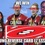 Ez ez ez ez | WE WIN; UNO REVERSE CARD EZ EZZZ | image tagged in canadian olympics | made w/ Imgflip meme maker
