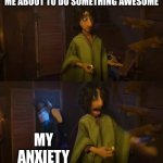 My anxiety | ME ABOUT TO DO SOMETHING AWESOME; MY ANXIETY | image tagged in mirabel menacing bruno | made w/ Imgflip meme maker