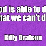 Generic purple background | God is able to do 
what we can't do. Billy Graham | image tagged in generic purple background | made w/ Imgflip meme maker