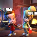 ... | NEUTRON; JIMMY | image tagged in jimmy cyndificated | made w/ Imgflip meme maker