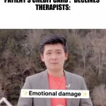 Asian guy emotional damage | PATIENT: YOU CURED MY DEPRESSION.
THERAPISTS:  YOU WELCOME.
PATIENT'S CREDIT CARD : *DECLINES*
THERAPISTS: | image tagged in asian guy emotional damage,therapy,therapist,emotional damage,funny memes,depression | made w/ Imgflip meme maker