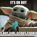 Grog blue cookies | IT’S OK BUT; IT’S NOT GIRL SCOUT COOKIES. | image tagged in grogu blue macaroons | made w/ Imgflip meme maker