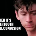 it's hard to get around the wind | WHEN IT'S SABERTOOTH
 MULTIBALL CONFUSION | image tagged in sad alex,rock and roll,valentines day,inspirational quote,deep thoughts,relationships | made w/ Imgflip meme maker