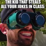 The Kid That Steals All Your Jokes In Class | THE KID THAT STEALS ALL YOUR JOKES IN CLASS: | image tagged in happy guy | made w/ Imgflip meme maker