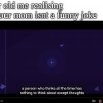 mes meme | 8 year old me realising that your mom isnt a funny joke | image tagged in a person who thinks all the time | made w/ Imgflip meme maker