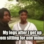 BRUH | My legs after I get up from sitting for one minute | image tagged in gifs,relatable | made w/ Imgflip video-to-gif maker